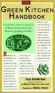 Green Kitchen Handbook:: Practical Advice, References, and Sources for Transfroming the Center of Your Home into a Healthful, Livable Place