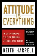 Attitude is Everything: 10 Life-Changing Steps to Turning Attitude Into Action