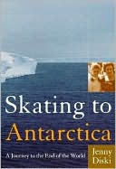 Skating to Antarctica: A Journey to the End of the World