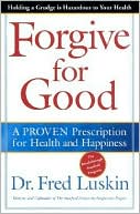 Forgive for Good: A Proven Prescription for Health and Happiness