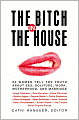 Bitch in the House: 26 Women Tell the Truth about Sex, Solitude, Work, Motherhood, and Marriage