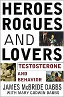 Heroes,Rogues, and Lovers: Testosterone and Behavior