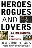 Heroes, Rogues, and Lovers: Testosterone and Behavior