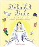 The Balanced Bride: Preparing Your Mind, Body, and Spirit for Your Wedding and Beyond
