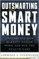 Outsmarting the Smart Money : Understand how Markets Really Work and Win the Wealth Game