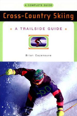 Cross-Country Skiing: A Complete Guide: A Complete Guide