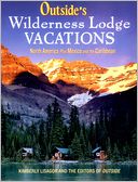 download Outside's Wilderness Lodge Vacations : More Than 100 Prime Destinations in the U.S., Canada, Mexico, and the Caribbean book