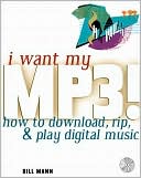 I Want My MP3! How to Download, Rip, and Play Digital Music (with Cdrom)