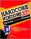 Hardcore Windows XP: The Step-by-Step to Ultimate Performance