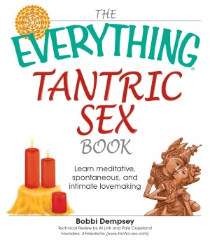 The Everything Tantric Sex Book: Learn Meditative, Spontaneous and Intimate Lovemaking