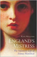 England's Mistress: The Infamous Life of Emma Hamitlon