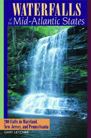 Waterfalls of the Mid-Atlantic States: 200 Falls in Maryland, New Jersey, and Pennsylvania