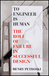 To Engineer Is Human: The Role of Failure in Successful Design