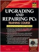 Upgrading and Repairing PCs Training Course: A Digital Seminar from Scott Mueller