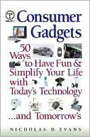 Consumer Gadgets: 50 Ways to have Fun and Simply Your Life with today's Technology and Tomorrow's