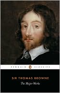The Major Works: Religio Medici Hydrotophia the Garden Cyprus Letter Friend chrn Morals