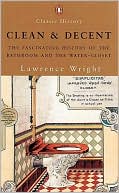 Clean and Decent: The Fascinating History of the Bathroom and the Water-Closet