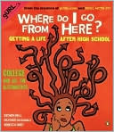 Where Do I Go from Here?: Getting a Life After High School: College and All the Alternatives