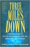 Three Miles Down: A Firsthand Account of Deep Sea Exploration and a Hunt for Sunken World War II Treasure