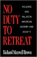 No Duty to Retreat: Violence and Values in American History and Society