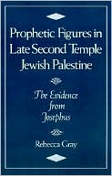 Prophetic Figures in Late Second Temple Jewish Palestine: The Evidence from Josephus