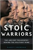 Stoic Warriors: The Ancient Philosophy behind the Military Mind