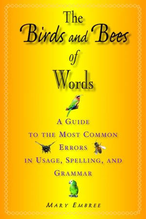 Birds and Bees of Words: A Guide to the Most Common Errors in Usage, Spelling, and Grammar