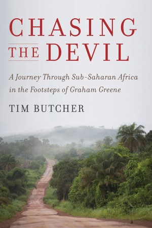 Chasing the Devil: A Journey Through Sub-Saharan Africa in the Footsteps of Graham Greene