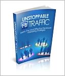 download Unstoppable FB Traffic : Learn The Most Effective Facebook Marketing Strategies book
