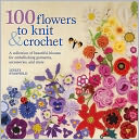 download 100 Flowers to Knit and Crochet : A Collection of Beautiful Blooms for Embellishing Garments, Accessories, and More book