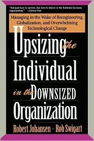 Upsizing the Individual in the Downsized Organization: Managing in the Wake of Reengineering, Globalization, and Overwhelming Technological Change