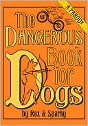 The Dangerous Book for Dogs: A Parody by Rex and Sparky