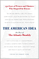 The American Idea: The Best of the Atlantic Monthly - 150 Years of Writers and Thinkers Who Shaped Our History