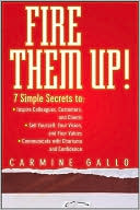 Fire Them Up!: 7 Simple Secrets to: Inspire Colleagues, Customers, and Clients; Sell Yourself, Your Vision, and Your Values; Communicate with Charisma and Confidence
