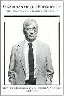 Guardian of the Presidency: The Legacy of Richard E. Neustadt