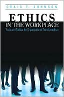 Ethics in the WorkPlace: Tools and Tactics for Organizational Transformation