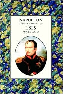 Napoleon And The Campaign Of 1815