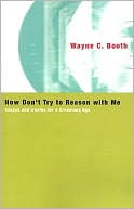 Now Don't Try to Reason with Me: Essays and Ironies for a Credulous Age