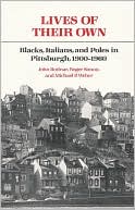 Lives of Their Own: Blacks, Italians, and Poles in Pittsburgh, 1900-1960