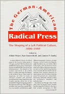 The German-American Radical Press: The Shaping Of A Left Political Culture, 1850-1940
