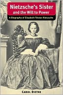 Nietzsche's Sister and the Will to Power: A Biography of Elisabeth Forster-Nietzsche (International Nietzsche Studies)
