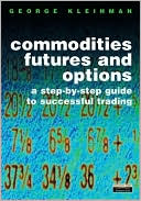 Commodity Futures and Options: A Step-by-Step Guide to Successful Trading
