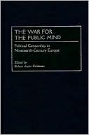 The War for the Public Mind: Political Censorship in Nineteenth-Century Europe