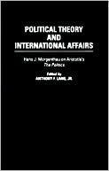 Political Theory and International Affairs: Hans J. Morgenthau on Aristotle's The Politics (Humanistic Perspectives on International Relations)