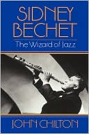 Sidney Bechet: The Wizard of Jazz