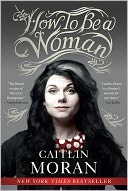 How to Be a Woman by Caitlin Moran: Book Cover