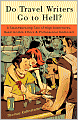 Do Travel Writers Go to Hell?: A Swashbuckling Tale of High Adventures, Questionable Ethics, and Professional Hedonism