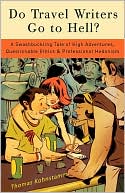 Do Travel Writers Go to Hell?: A Swashbuckling Tale of High Adventures, Questionable Ethics, and Professional Hedonism