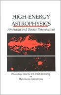 High-Energy Astrophysics: American and Soviet Perspectives/Proceedings from the U.S.-U.S.S.R. Workshop on High-Energy Astrophysics