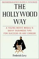 The Hollywood Way: A Young Movie Mogul's Savvy Business Tips for Success in Any Career